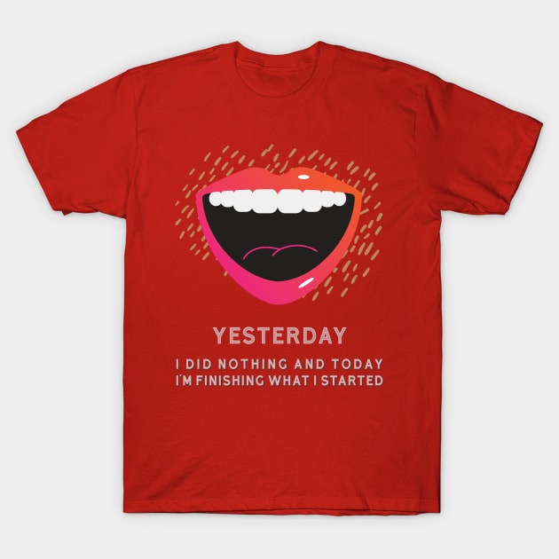 YESTERDAY I DID NOTHING T-Shirt by xposedbydesign